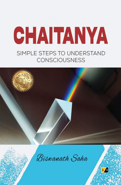 CHAITANYA : Simple Steps To Understand Consciousness