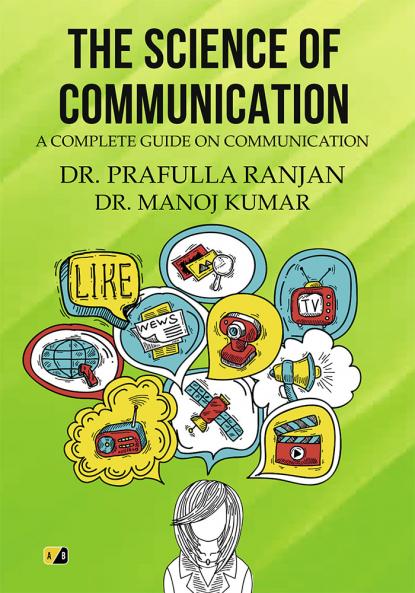 THE SCIENCE OF COMMUNICATION: A COMPLETE GUIDE ON COMMUNICATION