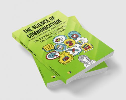 THE SCIENCE OF COMMUNICATION: A COMPLETE GUIDE ON COMMUNICATION