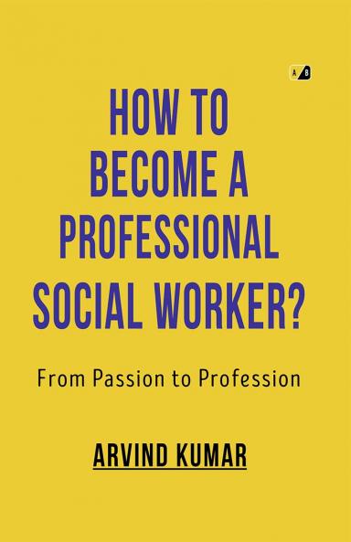 HOW TO BECOME A PROFESSIONAL SOCIAL WORKER ? From Passion To Profession