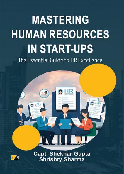 MASTERING HUMAN RESOURCES MASTERING IN START-UPS: The Essential Guide to HR Excellence