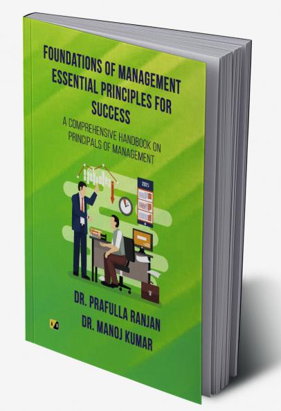 Foundations of Management Essential Principles for Success: A COMPREHENSIVE HANDBOOK ON PRINCIPALS OF MANAGEMENT