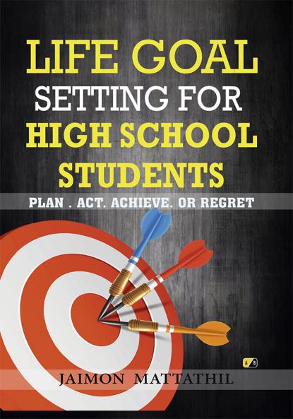 Life Goal Setting For High School Students: PLAN . ACT. ACHIEVE. OR REGRET