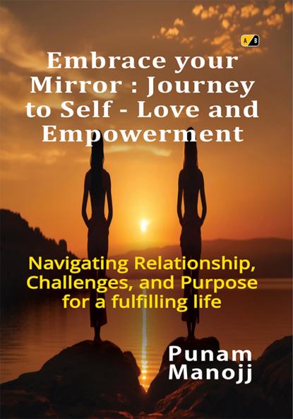 Embrace your Mirror : Journey to Self - Love and Empowerment Navigating Relationship Challenges and Purpose for a fulfilling life