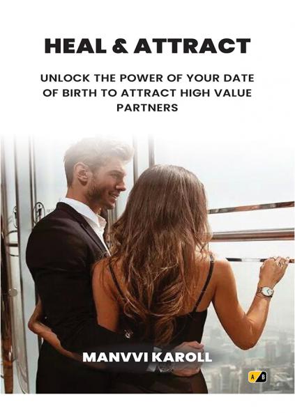 Heal & Attract: Unlock The Power Of Your Dateof Birth To Attract High Valuepartners