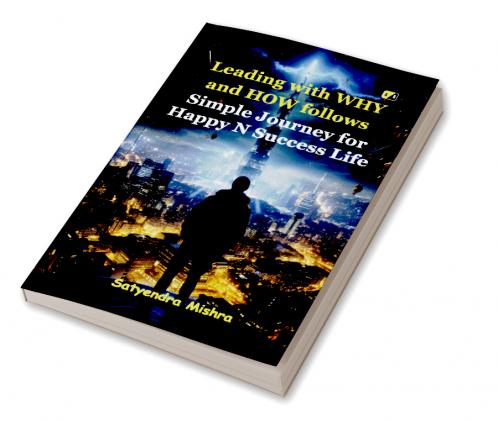 Leading with WHY and HOW follows: Simple Journey for Happy N Success Life