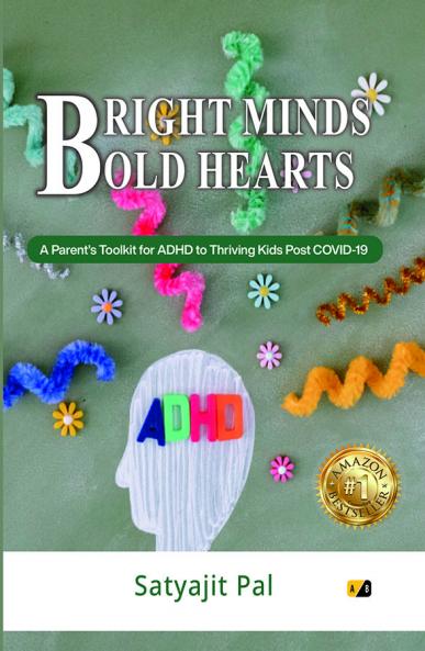 BRIGHT MINDS BOLD HEARTS: A Parent's Toolkit For ADHD To Thriving Kids Post COVID-19