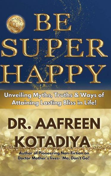 Be Super Happy: Unveiling Myths Truths & Ways Of Attaining Lasting Bliss In Life
