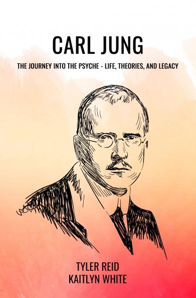 CARL JUNG: THE JOURNEY INTO THE PSYCHE - LIFE THEORIES AND LEGACY