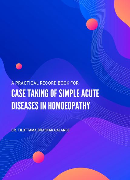 A PRACTICAL RECORD BOOK FOR CASE TAKING OF SIMPLE ACUTE DISEASES IN HOMOEOPATHY
