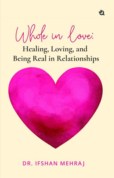 Whole in Love: Healing Loving and Being Real in Relationships