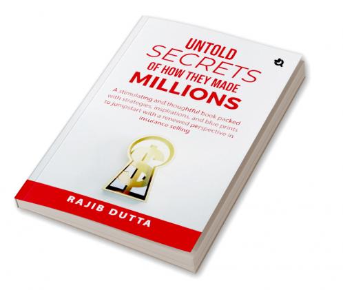 Untold SECRETS of How They Made MILLIONS: A stimulating and thoughtful book packed with strategies inspirations and blue prints to jumpstart with a renewed perspective in insurance selling