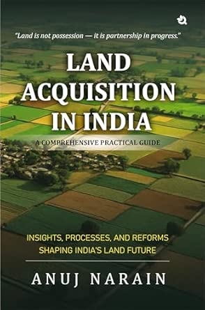 Land Acquisition in India | A Comprehensive Practical Guide | Insights Processes and Reforms Shaping India's Land Future