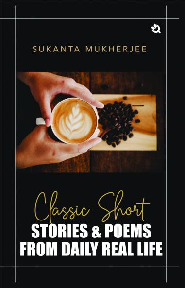 Classic Short Stories & Poems: From Daily Real Life