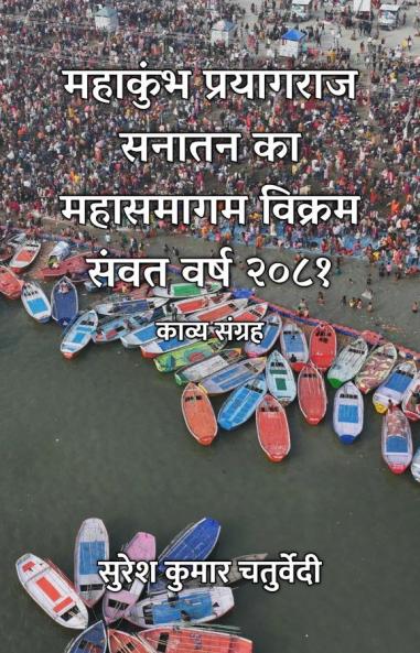 महाकुंभ प्रयागराज सनातन का महासमागम विक्रम संवत वर्ष २०८१ : काव्य संग्रह