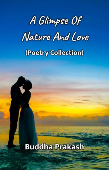 A Glimpse Of Nature And Love : Poetry Collection