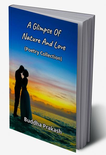 A Glimpse Of Nature And Love : Poetry Collection