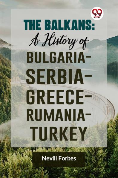 The Balkans: A History of Bulgaria—Serbia—Greece—Rumania—Turkey
