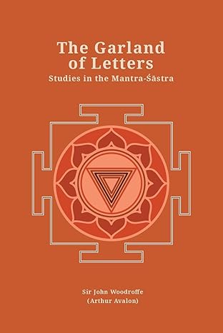 The Garland of Letters: Studies in the Mantra-Sastra (Revised newly composed text edition) | Sir John Woodroffe (Arthur Avalon)