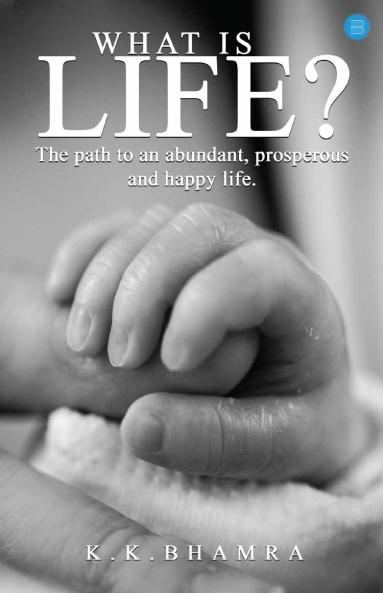 What is Life?  The path to an abundant prosperous and happy life