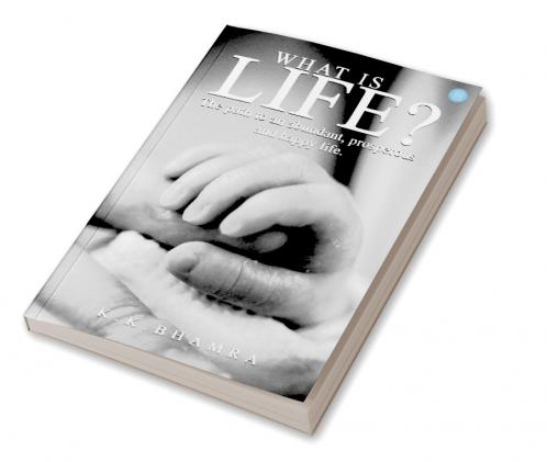 What is Life?  The path to an abundant prosperous and happy life