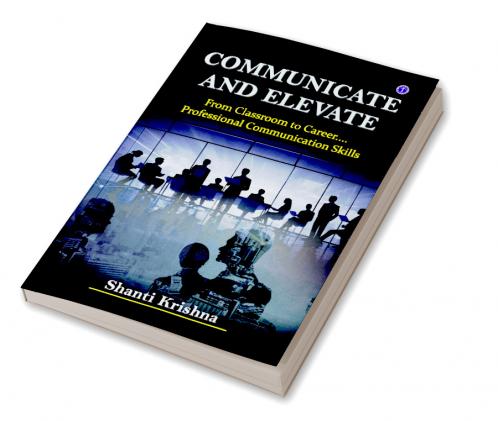 Communicate and Elevate: From Classroom to Career.... Professional Communication Skills