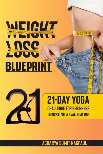 Weight Loss Blueprint: 21-day Yoga Challenge for Beginners to Kickstart a Healthier You!