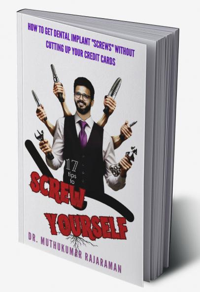 How to Get Dental Implant Screws Without Cutting Up Your Credit Cards: 17 Tips to Screw Yourself