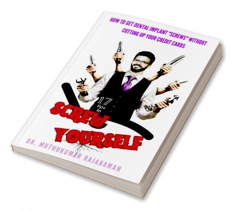 How to Get Dental Implant Screws Without Cutting Up Your Credit Cards: 17 Tips to Screw Yourself