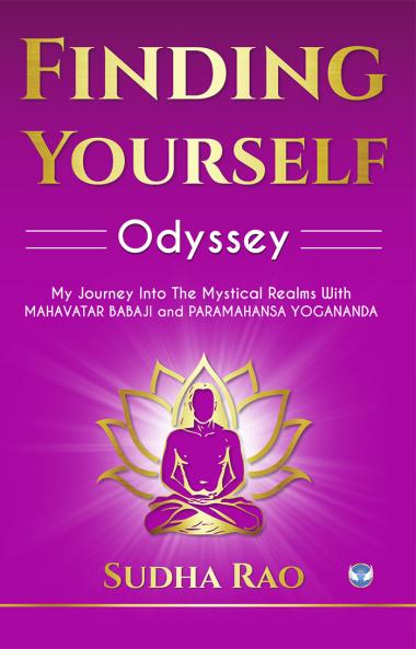 Finding Yourself Odyssey: My Journey Into the Mystical Realms With Mahavatar Babaji and Paramahansa Yogananda