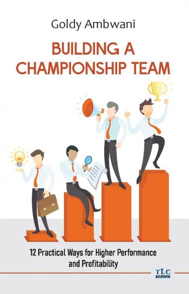 Building a Championship Team: 12 Practical Ways for Higher Performance and Profitability