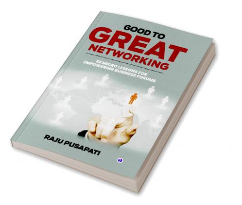 Good to Great Networking: 52 Micro Lessons for Empowering Business Forums