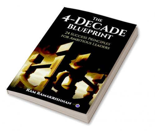The 4-Decade Blueprint: 24 Success Principles for Ambitious Leaders