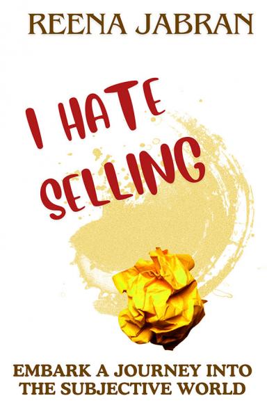 I Hate Selling: Embark a Journey into the Subjective World