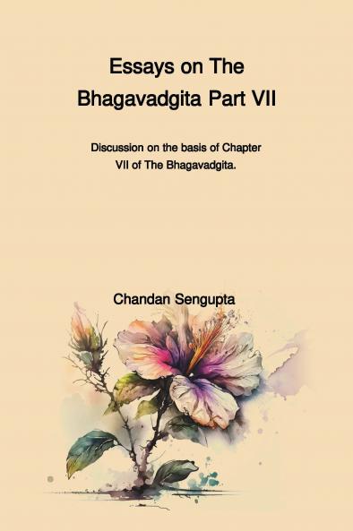 Essays on The Bhagavadgita Part VII (Discussion on the basis of Chapter VII of The Bhagavadgita)