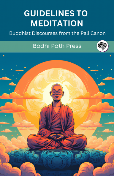 Guidelines to Meditation: Buddhist Discourses from the Pali Canon (From Bodhi Path Press)