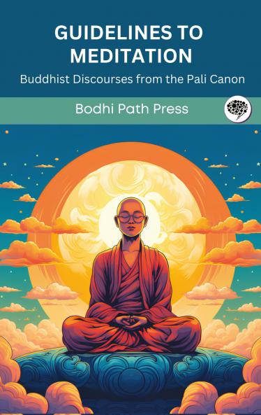 Guidelines to Meditation: Buddhist Discourses from the Pali Canon (From Bodhi Path Press)