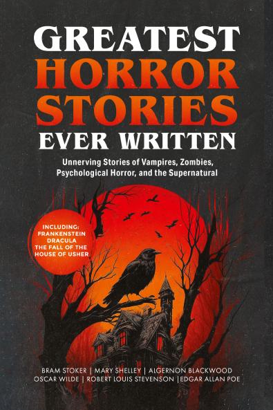 Greatest Horror Stories Ever Written: Unnerving Stories of Vampires Zombies Psychological Horror & the Supernatural (Including Frankenstein Dracula The Fall of the House of Usher & more!) (Grapevine Books)