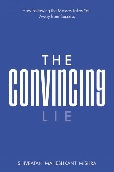 The Convincing Lie | How Following the Masses Takes you Away From Success