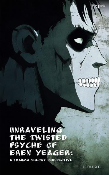 Unraveling the Twisted Psyche of Eren Yeager: A Trauma Theory Perspective