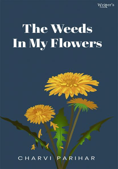 The Weeds In My Flowers