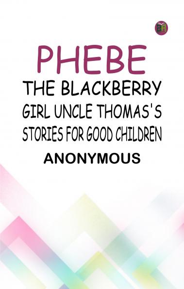 Phebe the Blackberry Girl Uncle Thomas's Stories for Good Children