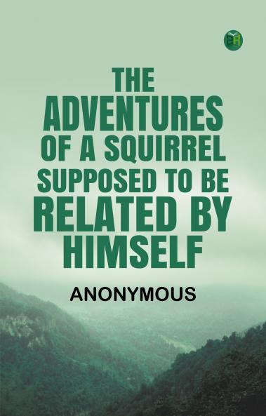 The Adventures of a Squirrel Supposed to be Related by Himself
