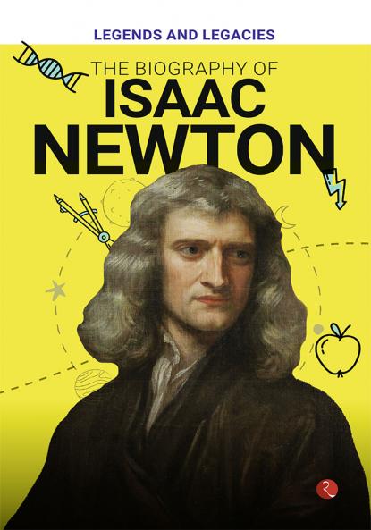 Legends and Legacies : The Biography of Isaac Newton