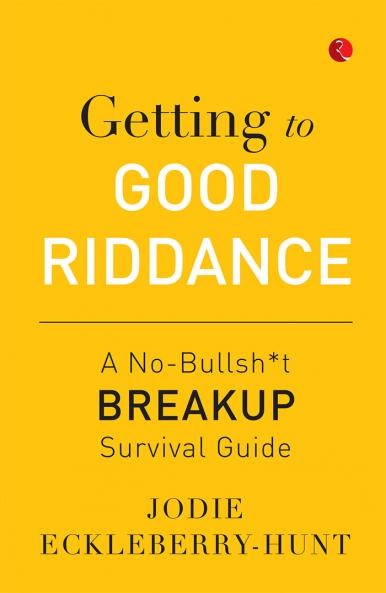 Getting to Good Riddance : A No-Bullsh*t Breakup Survival Guide