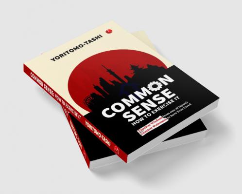 Common Sense How to Exercise It: Timeless Wisdom from one of Japan’s Greatest Statesmen to have Ever Lived