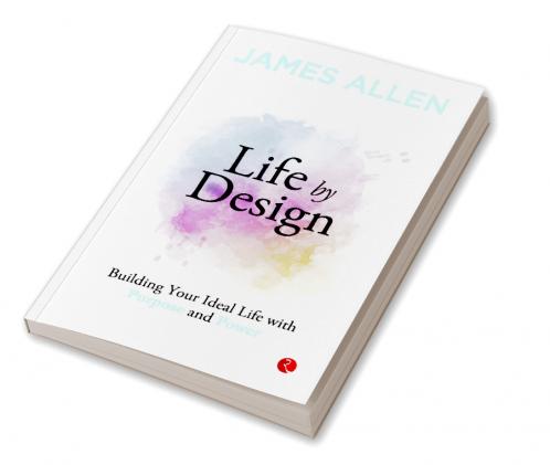 Life by Design Building Your Ideal Life With Purpose and Power