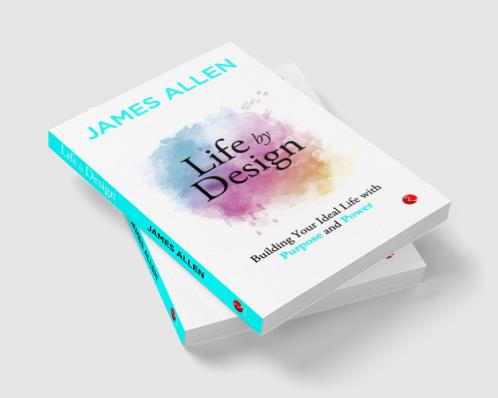 Life by Design Building Your Ideal Life With Purpose and Power