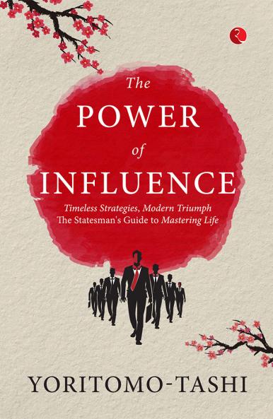 The Power of Influence: Timeless Strategies Modern Triumph The Statesman's Guide to Mastering Life