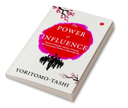 The Power of Influence: Timeless Strategies Modern Triumph The Statesman's Guide to Mastering Life